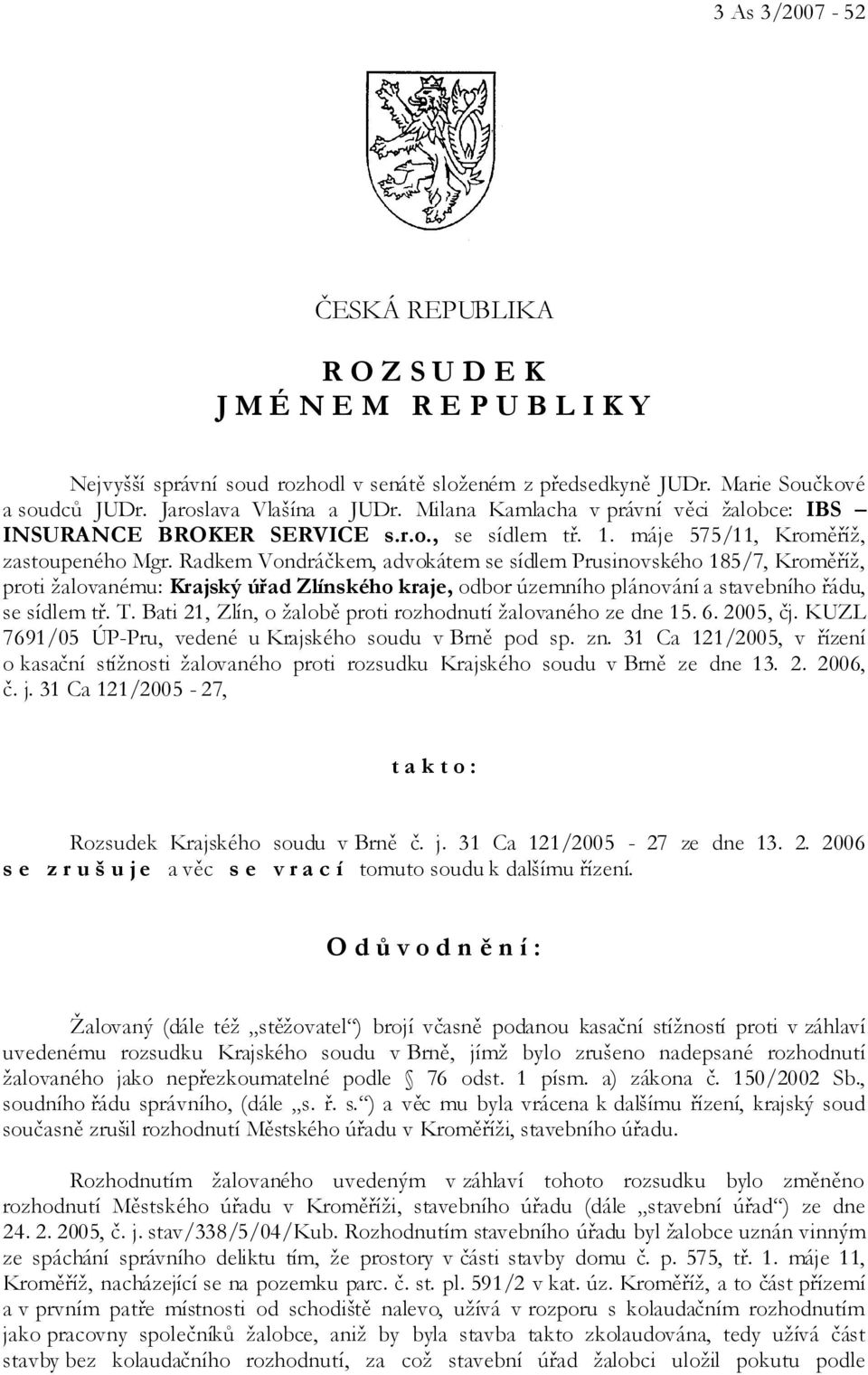 Radkem Vondráčkem, advokátem se sídlem Prusinovského 185/7, Kroměříž, proti žalovanému: Krajský úřad Zlínského kraje, odbor územního plánování a stavebního řádu, se sídlem tř. T.