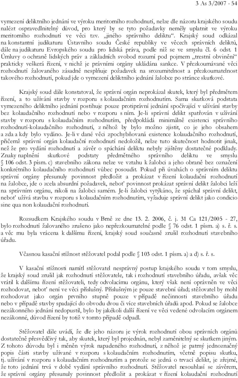 Krajský soud odkázal na konstantní judikaturu Ústavního soudu České republiky ve věcech správních deliktů, dále na judikaturu Evropského soudu pro lidská práva, podle níž se ve smyslu čl. 6 odst.