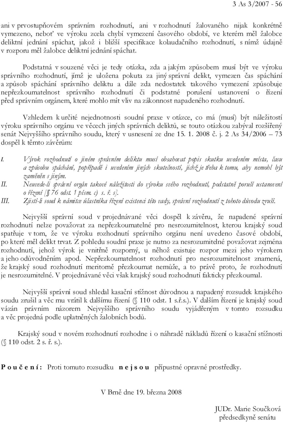 Podstatná v souzené věci je tedy otázka, zda a jakým způsobem musí být ve výroku správního rozhodnutí, jímž je uložena pokuta za jiný správní delikt, vymezen čas spáchání a způsob spáchání správního