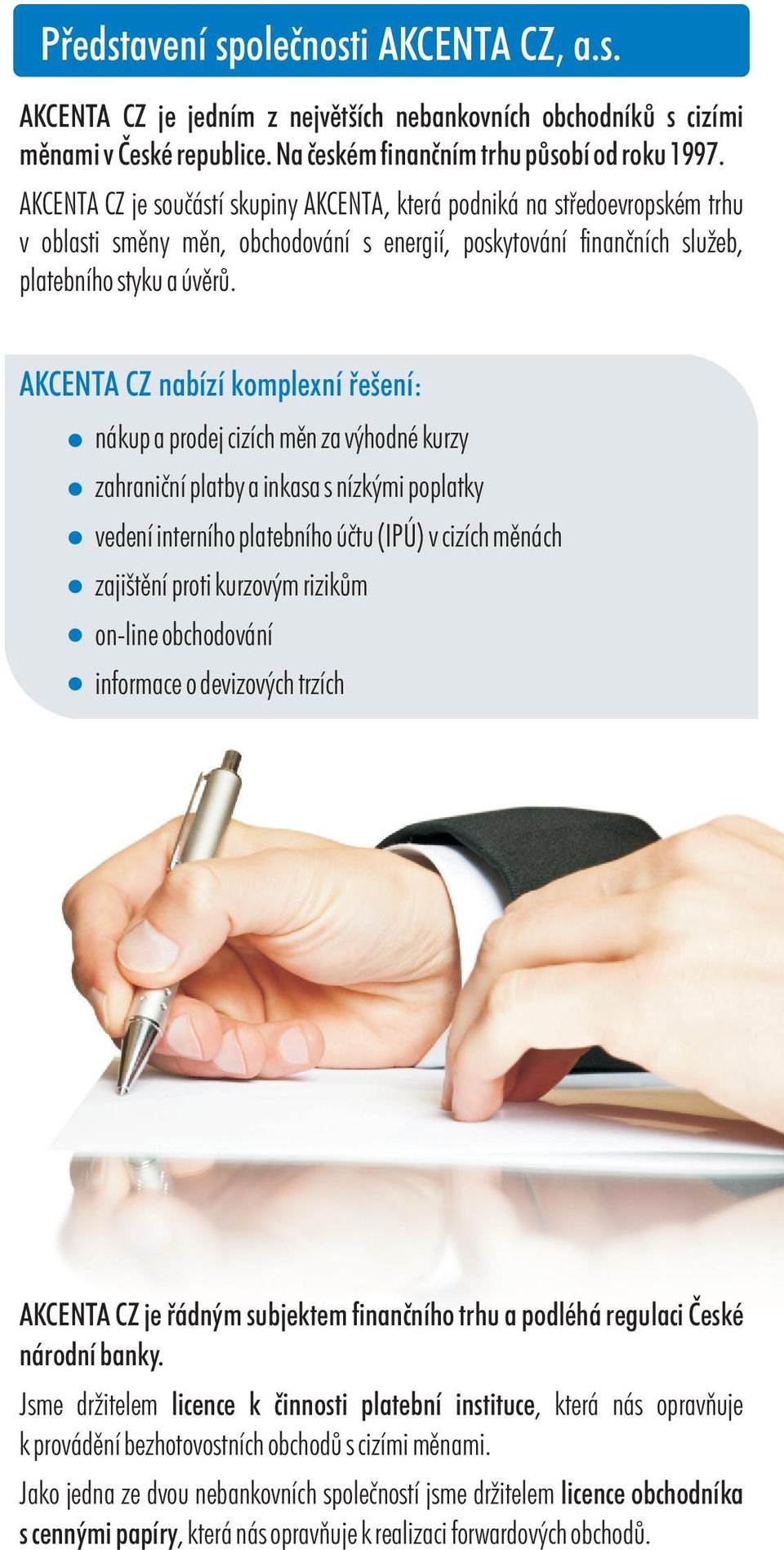 AKCENTA CZ nabízí komplexní øešení: nákup a prodej cizích mìn za výhodné kurzy zahranièní platby a inkasa s nízkými poplatky vedení interního platebního úètu (IPÚ) v cizích mìnách zajištìní proti