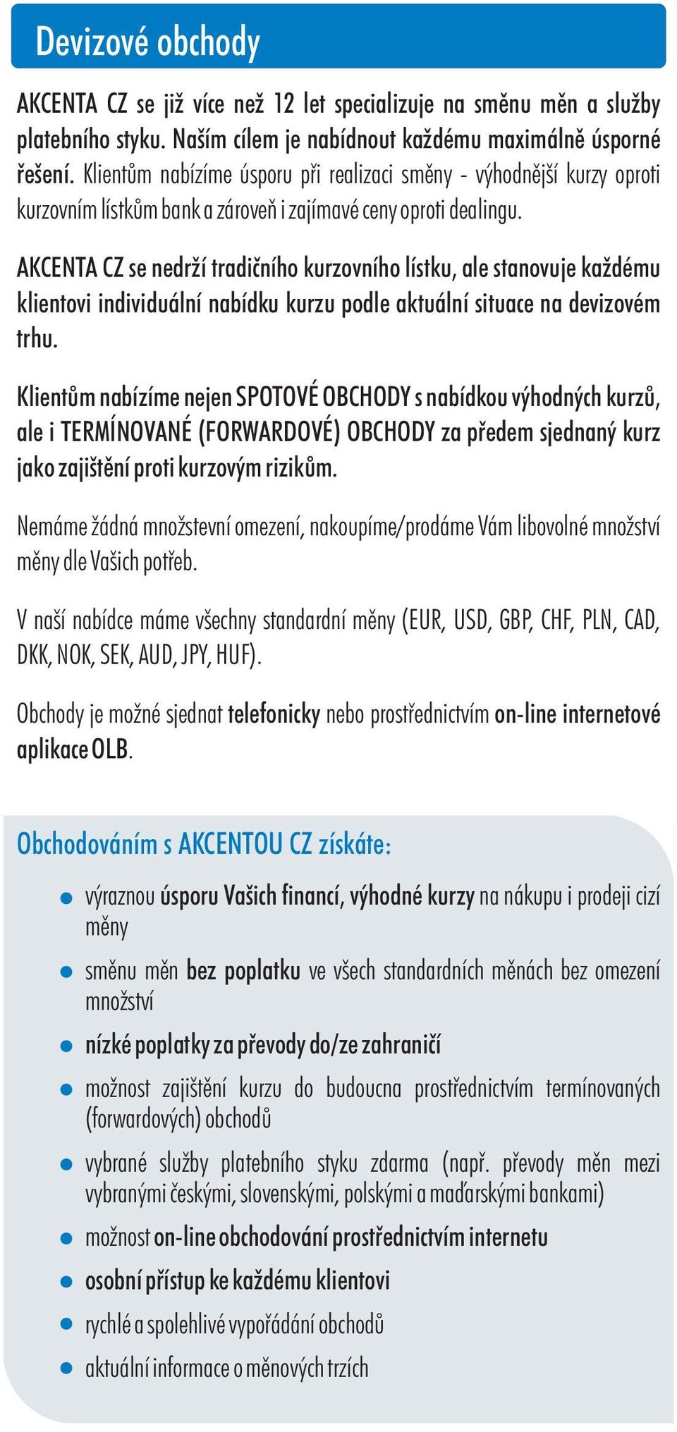AKCENTA CZ se nedrží tradièního kurzovního lístku, ale stanovuje každému klientovi individuální nabídku kurzu podle aktuální situace na devizovém trhu.