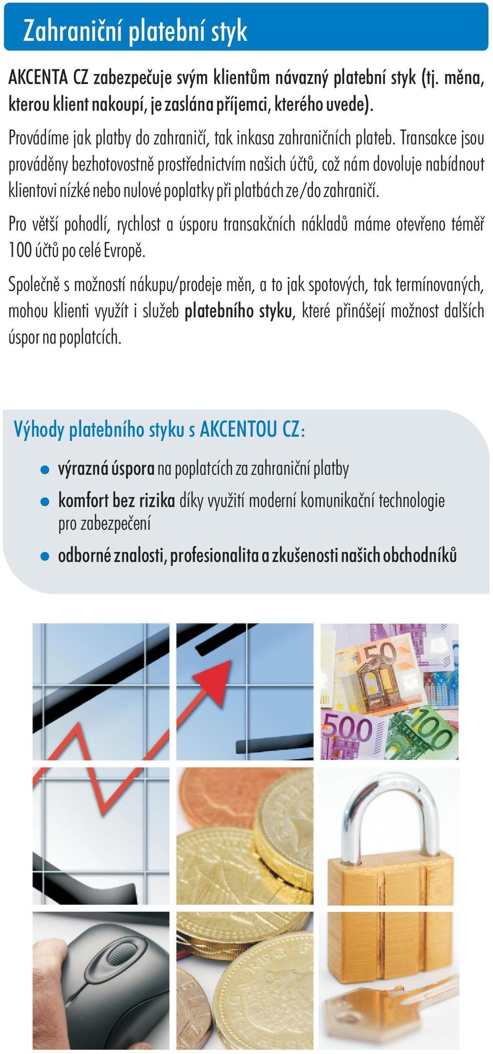Transakce jsou provádìny bezhotovostnì prostøednictvím našich úètù, což nám dovoluje nabídnout klientovi nízké nebo nulové poplatky pøi platbách ze /do zahranièí.
