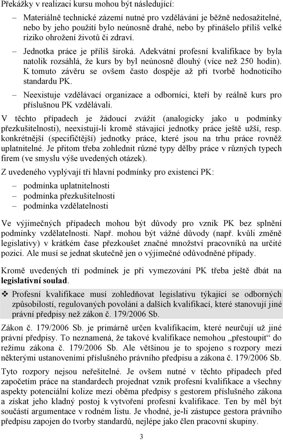 K tomuto závěru se ovšem často dospěje až při tvorbě hodnotícího standardu PK. Neexistuje vzdělávací organizace a odborníci, kteří by reálně kurs pro příslušnou PK vzdělávali.