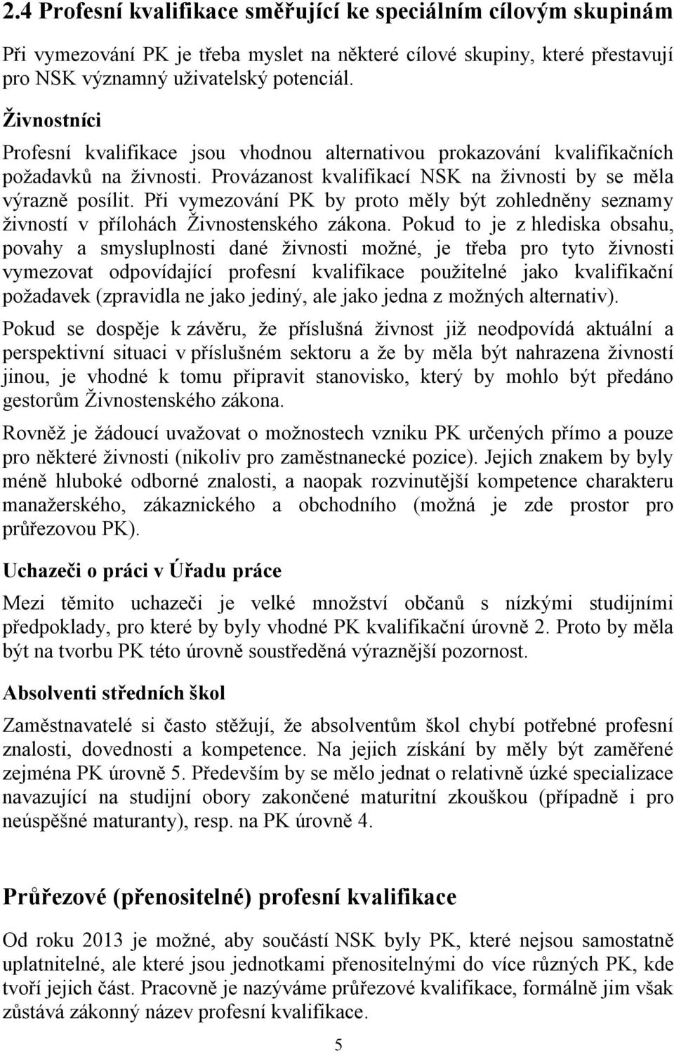 Při vymezování PK by proto měly být zohledněny seznamy živností v přílohách Živnostenského zákona.