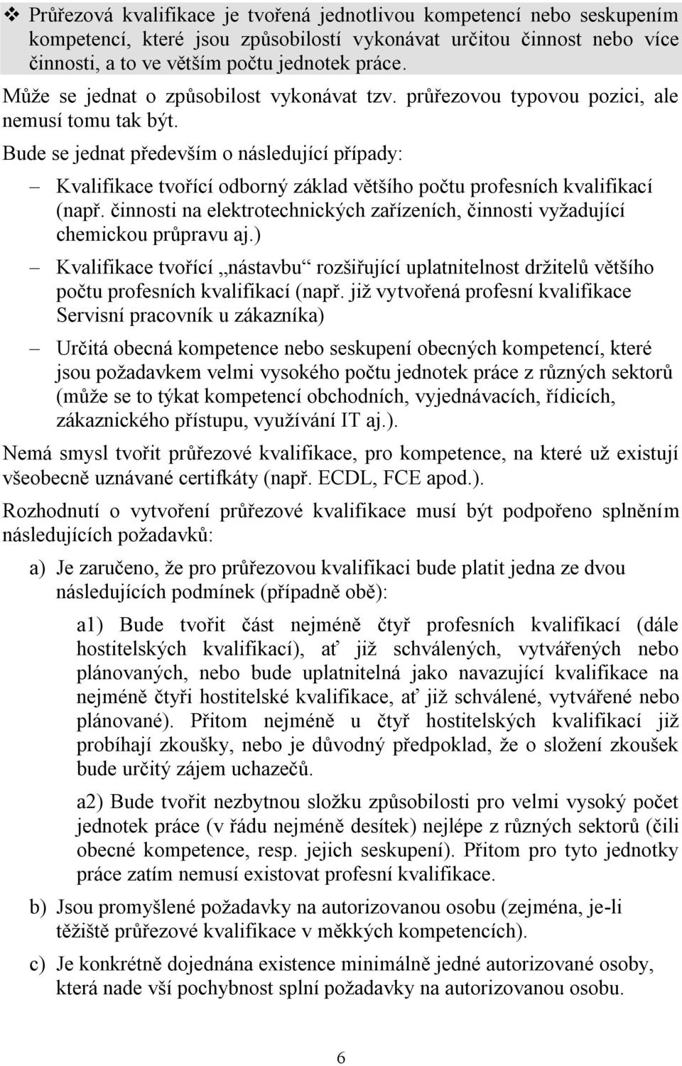 Bude se jednat především o následující případy: Kvalifikace tvořící odborný základ většího počtu profesních kvalifikací (např.