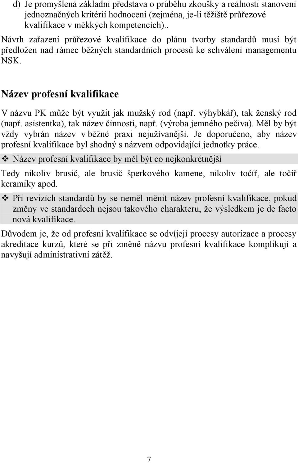 Název profesní kvalifikace V názvu PK může být využit jak mužský rod (např. výhybkář), tak ženský rod (např. asistentka), tak název činnosti, např. (výroba jemného pečiva).