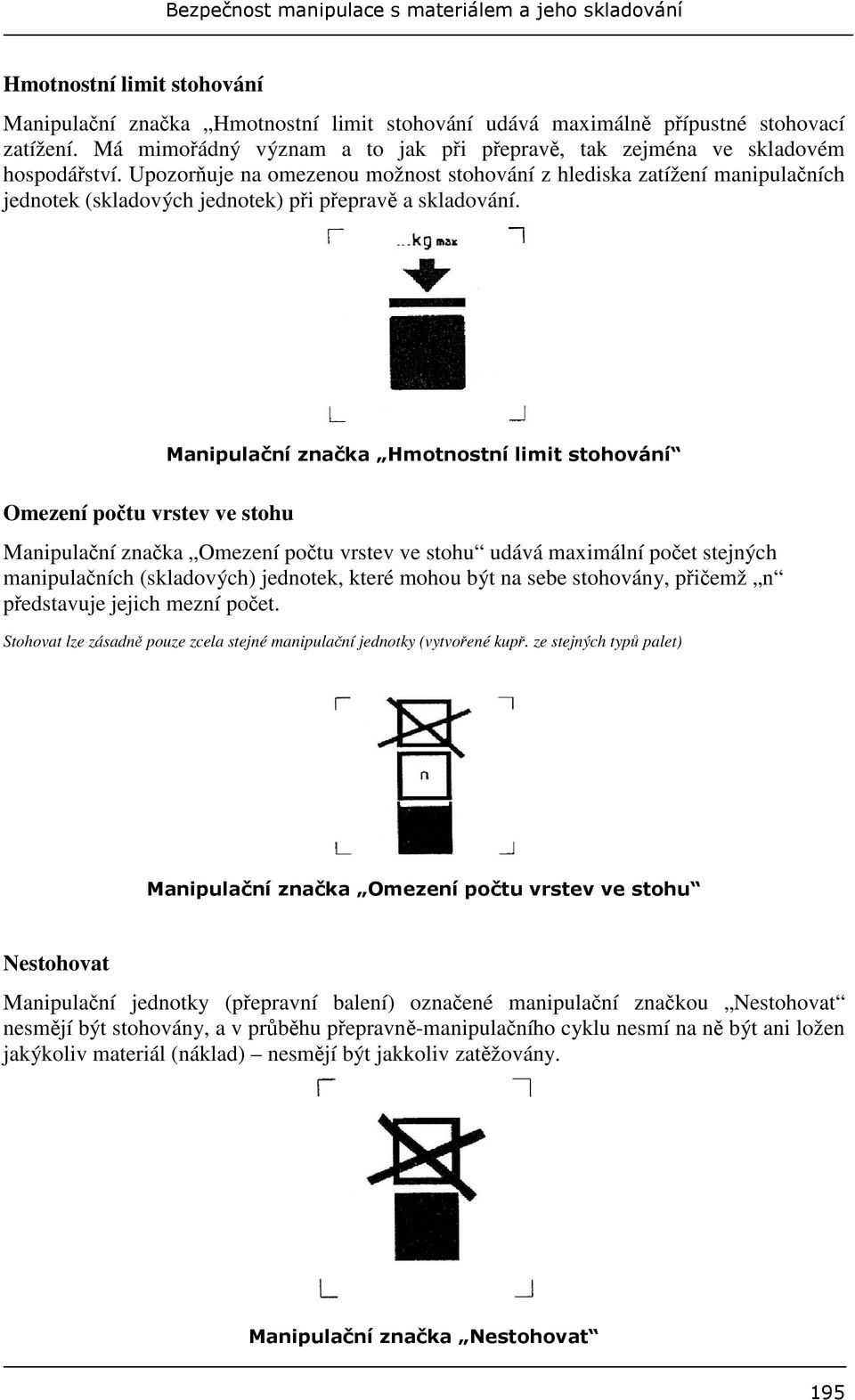 Omezení potu vrstev ve stohu Manipulaní znaka Omezení potu vrstev ve stohu udává maximální poet stejných manipulaních (skladových) jednotek, které mohou být na sebe stohovány, piemž n pedstavuje