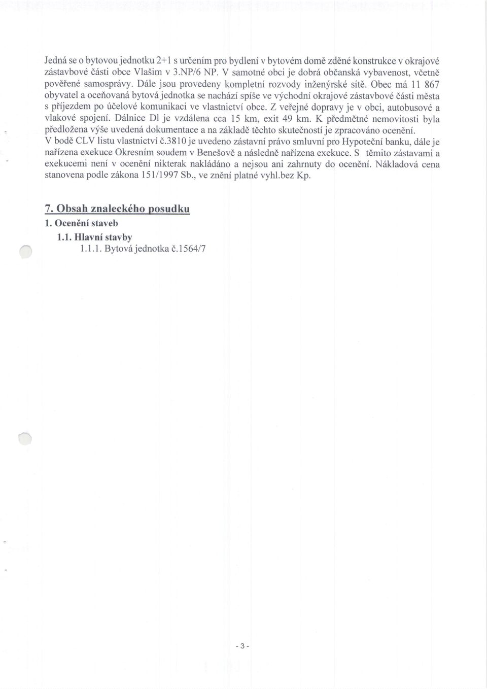 Obec m6 l1 867 obyvatel a oceilovan6 bytovri jednotka se nachiui spi5e ve v;fchodni okrajovd z6stavbovd ddsti mesta s piijezdem po ridelovd komunikaci ve vlastnictvi obce.