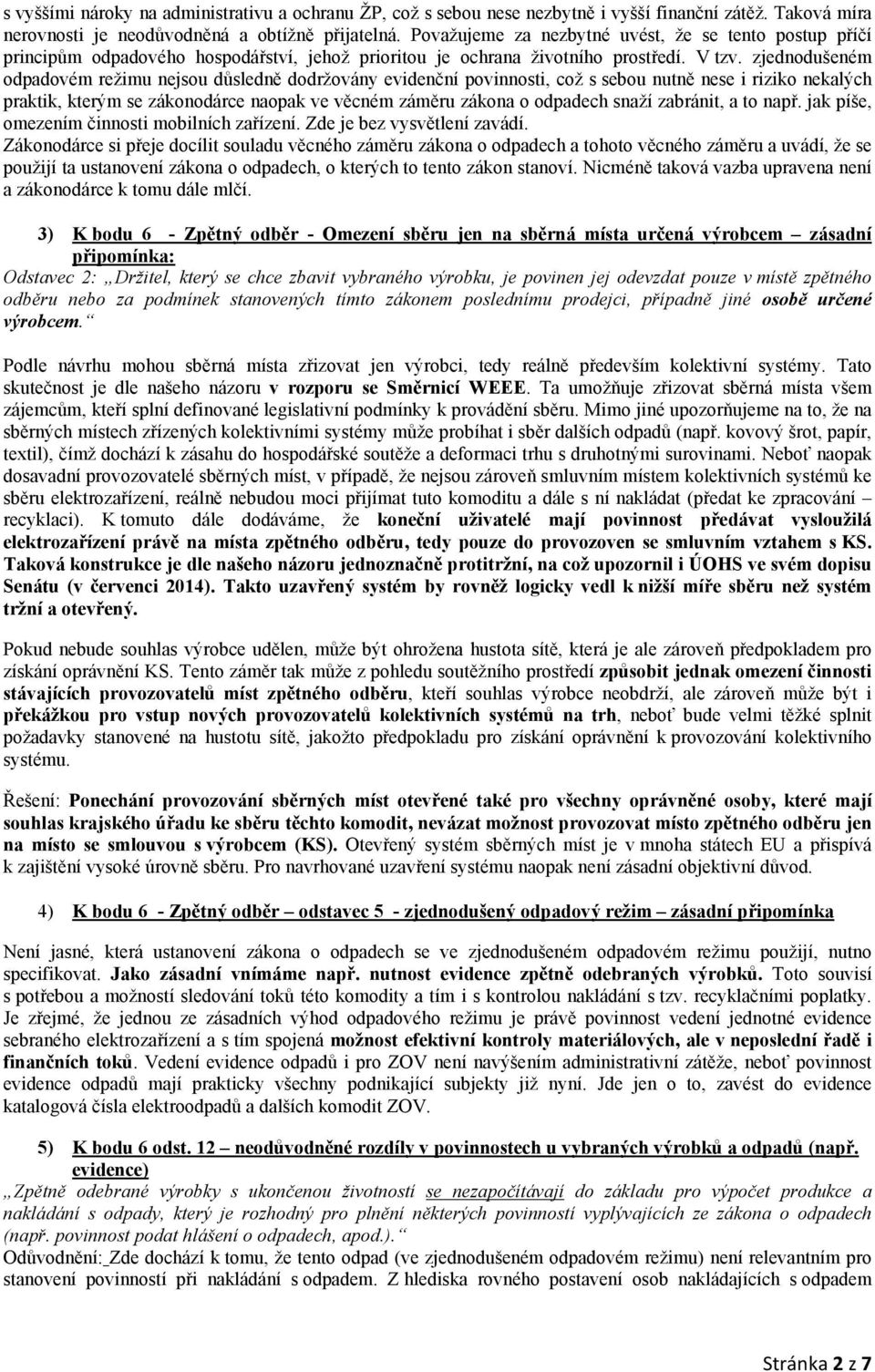 zjednodušeném odpadovém režimu nejsou důsledně dodržovány evidenční povinnosti, což s sebou nutně nese i riziko nekalých praktik, kterým se zákonodárce naopak ve věcném záměru zákona o odpadech snaží