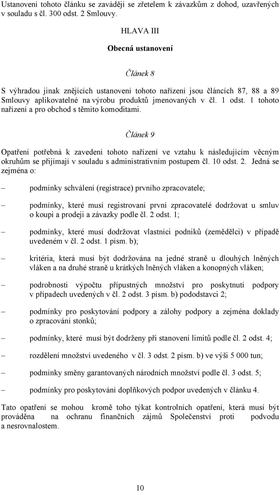 1 tohoto nařízení a pro obchod s těmito komoditami. Článek 9 Opatření potřebná k zavedení tohoto nařízení ve vztahu k následujícím věcným okruhům se přijímají v souladu s administrativním postupem čl.