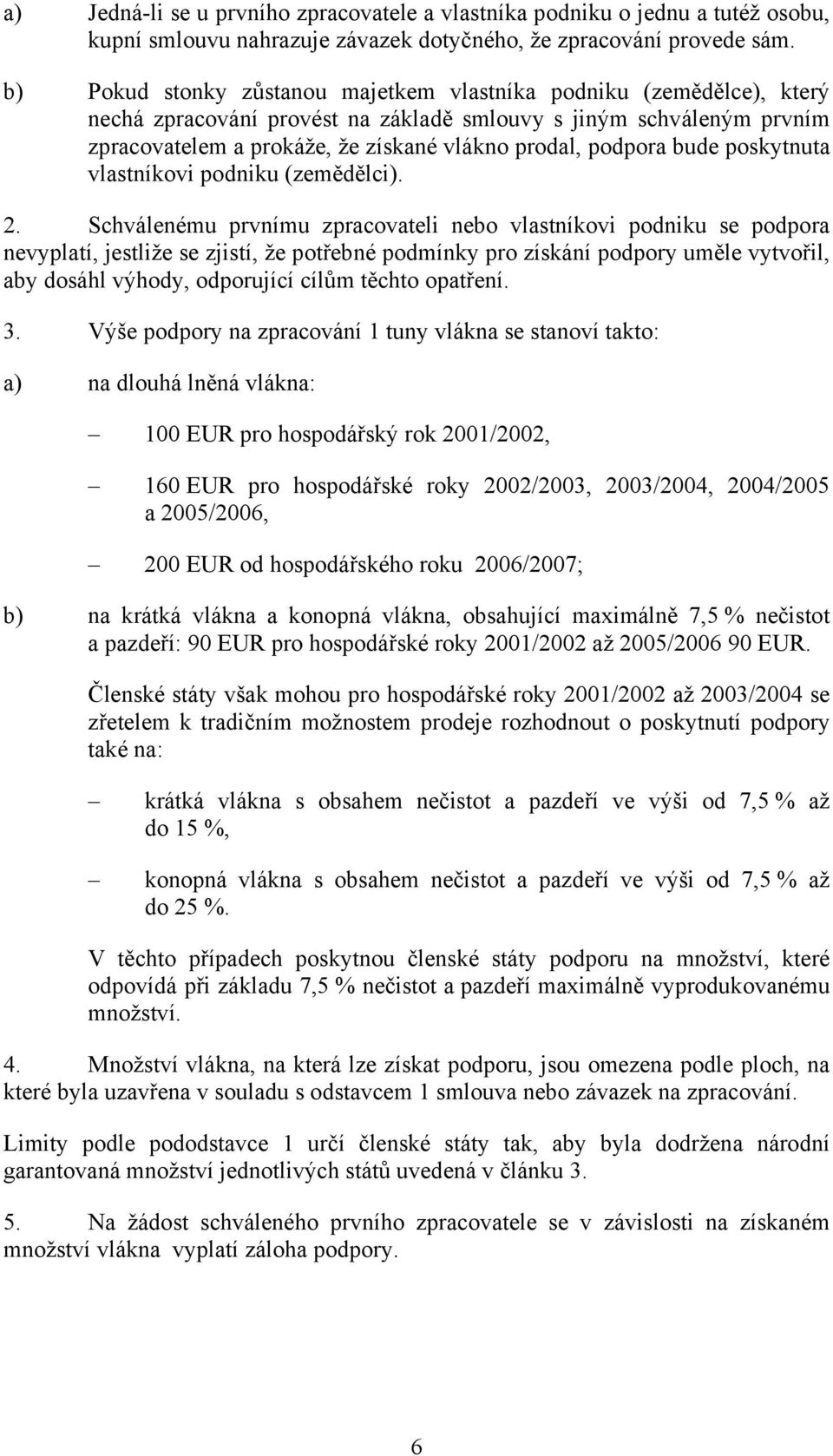 bude poskytnuta vlastníkovi podniku (zemědělci). 2.