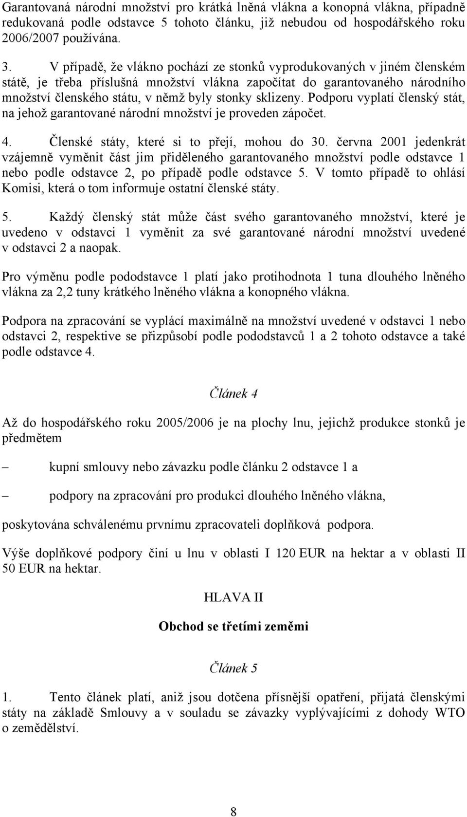 sklizeny. Podporu vyplatí členský stát, na jehož garantované národní množství je proveden zápočet. 4. Členské státy, které si to přejí, mohou do 30.