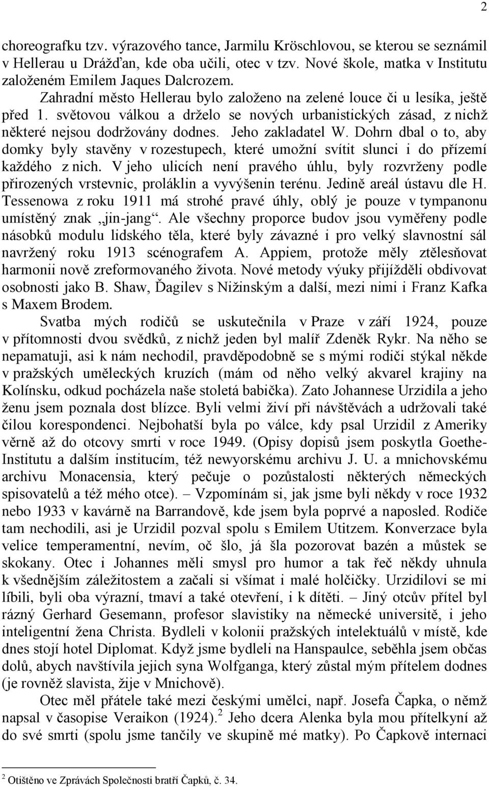 Dohrn dbal o to, aby domky byly stavěny v rozestupech, které umožní svítit slunci i do přízemí každého z nich.