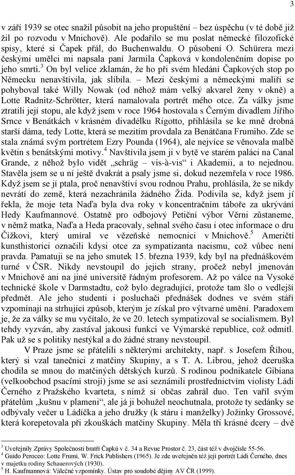 3 On byl velice zklamán, že ho při svém hledání Čapkových stop po Německu nenavštívila, jak slíbila.