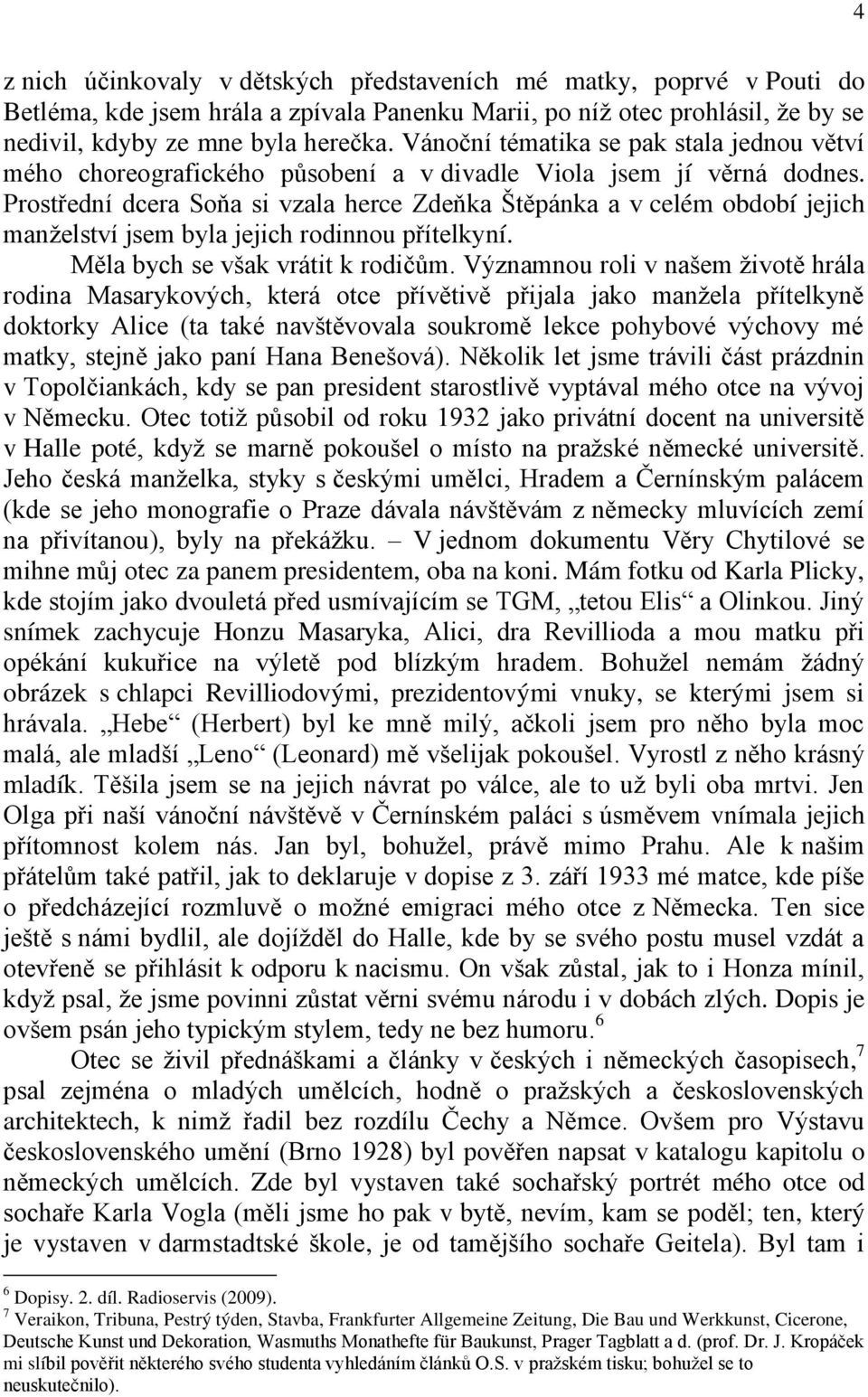 Prostřední dcera Soňa si vzala herce Zdeňka Štěpánka a v celém období jejich manželství jsem byla jejich rodinnou přítelkyní. Měla bych se však vrátit k rodičům.