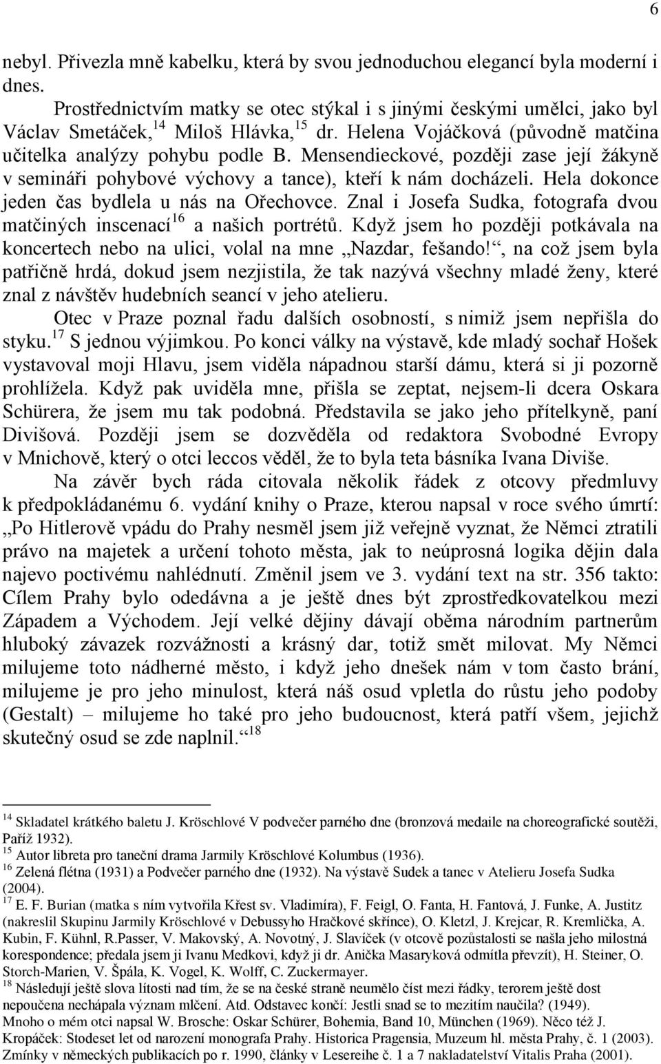 Hela dokonce jeden čas bydlela u nás na Ořechovce. Znal i Josefa Sudka, fotografa dvou matčiných inscenací 16 a našich portrétů.