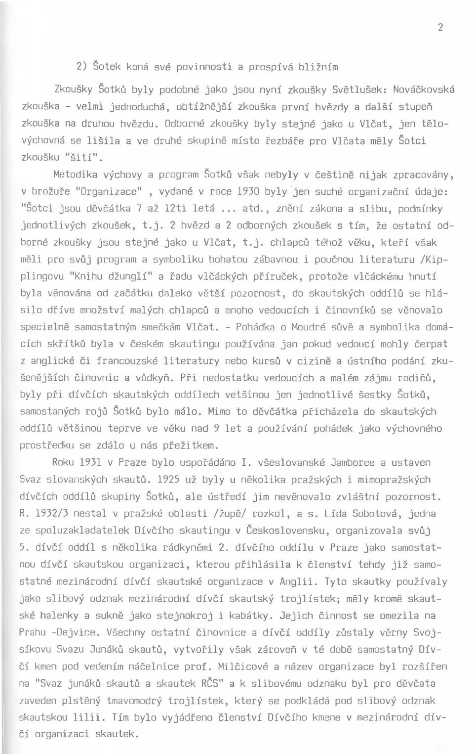 Metodika výchovy a program Šotků však nebyly v češtině nijak zpracovány, v brožuře "Organizace", vydané v roce 1930 byly jen suché organizační údaje: "Šotci jsou děvčátka 7 až 12ti letá... atd.