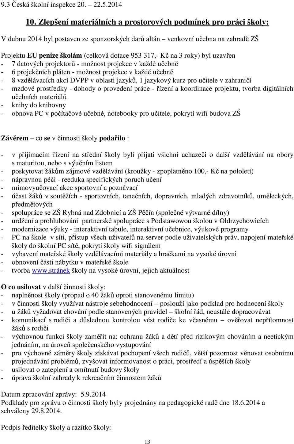 Kč na 3 roky) byl uzavřen - 7 datových projektorů - možnost projekce v každé učebně - 6 projekčních pláten - možnost projekce v každé učebně - 8 vzdělávacích akcí DVPP v oblasti jazyků, 1 jazykový