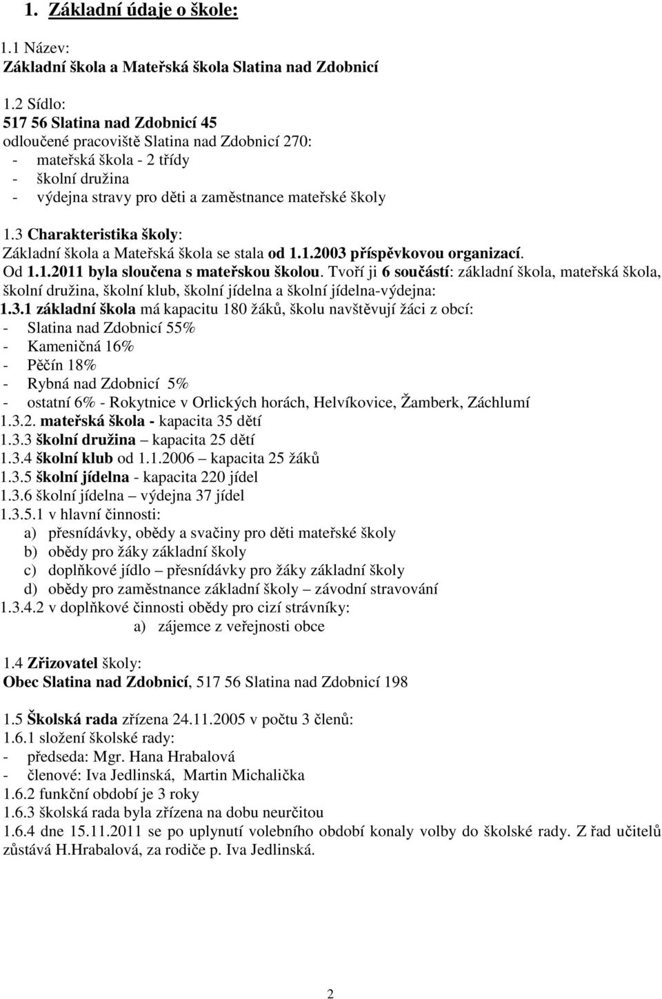 3 Charakteristika školy: Základní škola a Mateřská škola se stala od 1.1.2003 příspěvkovou organizací. Od 1.1.2011 byla sloučena s mateřskou školou.