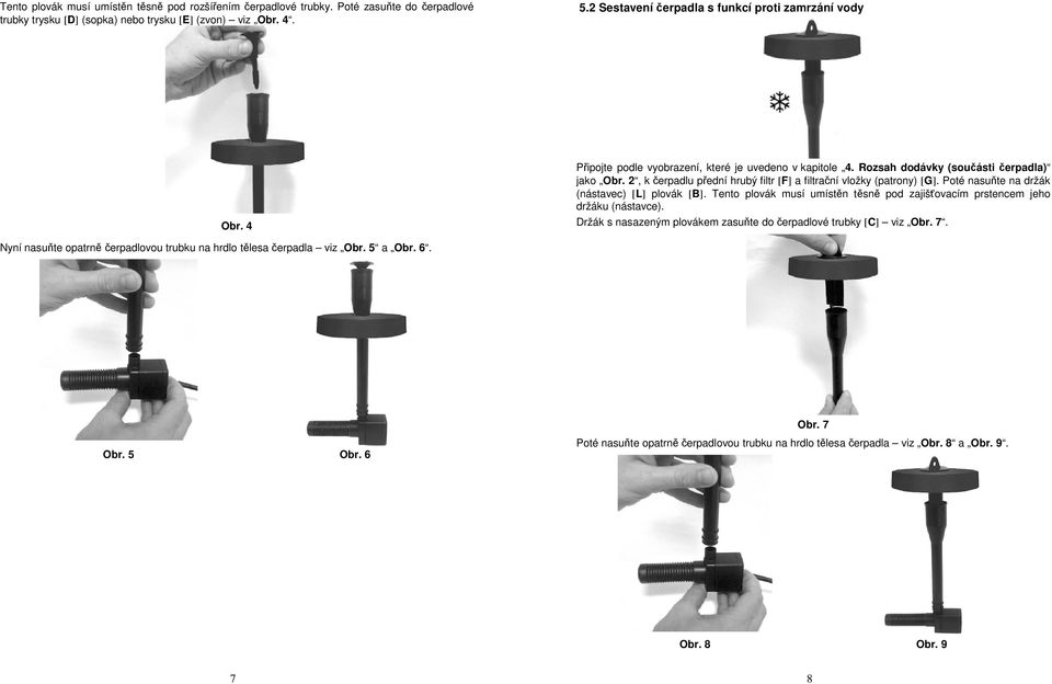 2, k čerpadlu přední hrubý filtr [F] a filtrační vložky (patrony) [G]. Poté nasuňte na držák (nástavec) [L] plovák [B].