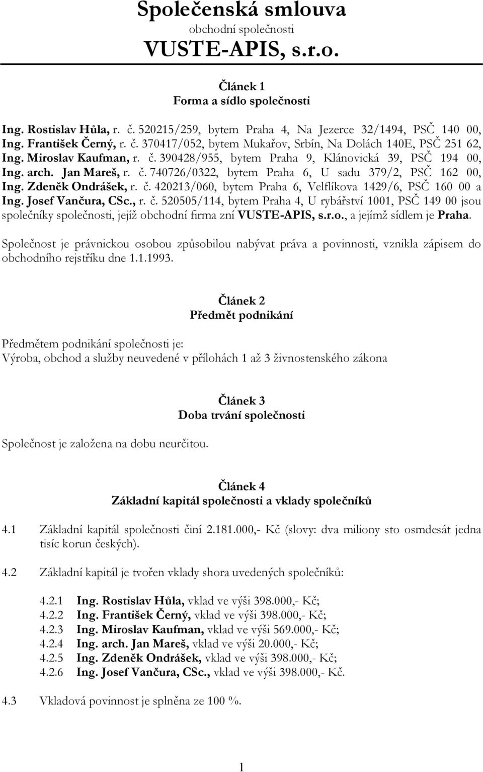 Zdeněk Ondrášek, r. č. 420213/060, bytem Praha 6, Velflíkova 1429/6, PSČ 160 00 a Ing. Josef Vančura, CSc., r. č. 520505/114, bytem Praha 4, U rybářství 1001, PSČ 149 00 jsou společníky společnosti, jejíž obchodní firma zní VUSTE-APIS, s.