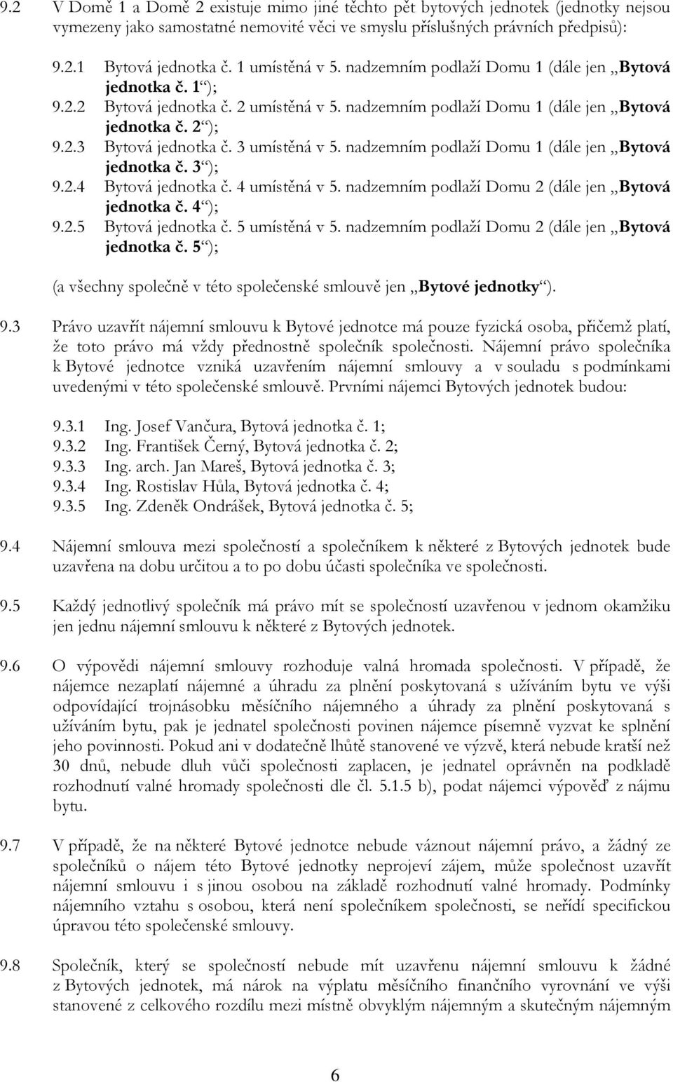 3 umístěná v 5. nadzemním podlaží Domu 1 (dále jen Bytová jednotka č. 3 ); 9.2.4 Bytová jednotka č. 4 umístěná v 5. nadzemním podlaží Domu 2 (dále jen Bytová jednotka č. 4 ); 9.2.5 Bytová jednotka č.