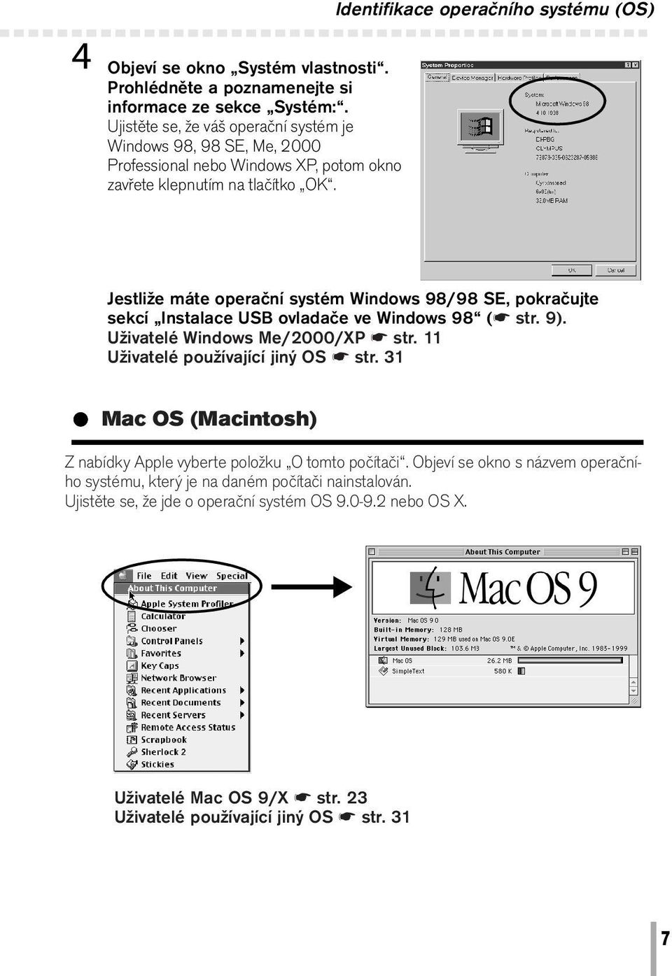 Jestliže máte operační systém Windows 98/98 SE, pokračujte sekcí Instalace USB ovladače ve Windows 98 ( str. 9). Uživatelé Windows Me/2000/XP str. 11 Uživatelé používající jiný OS str.