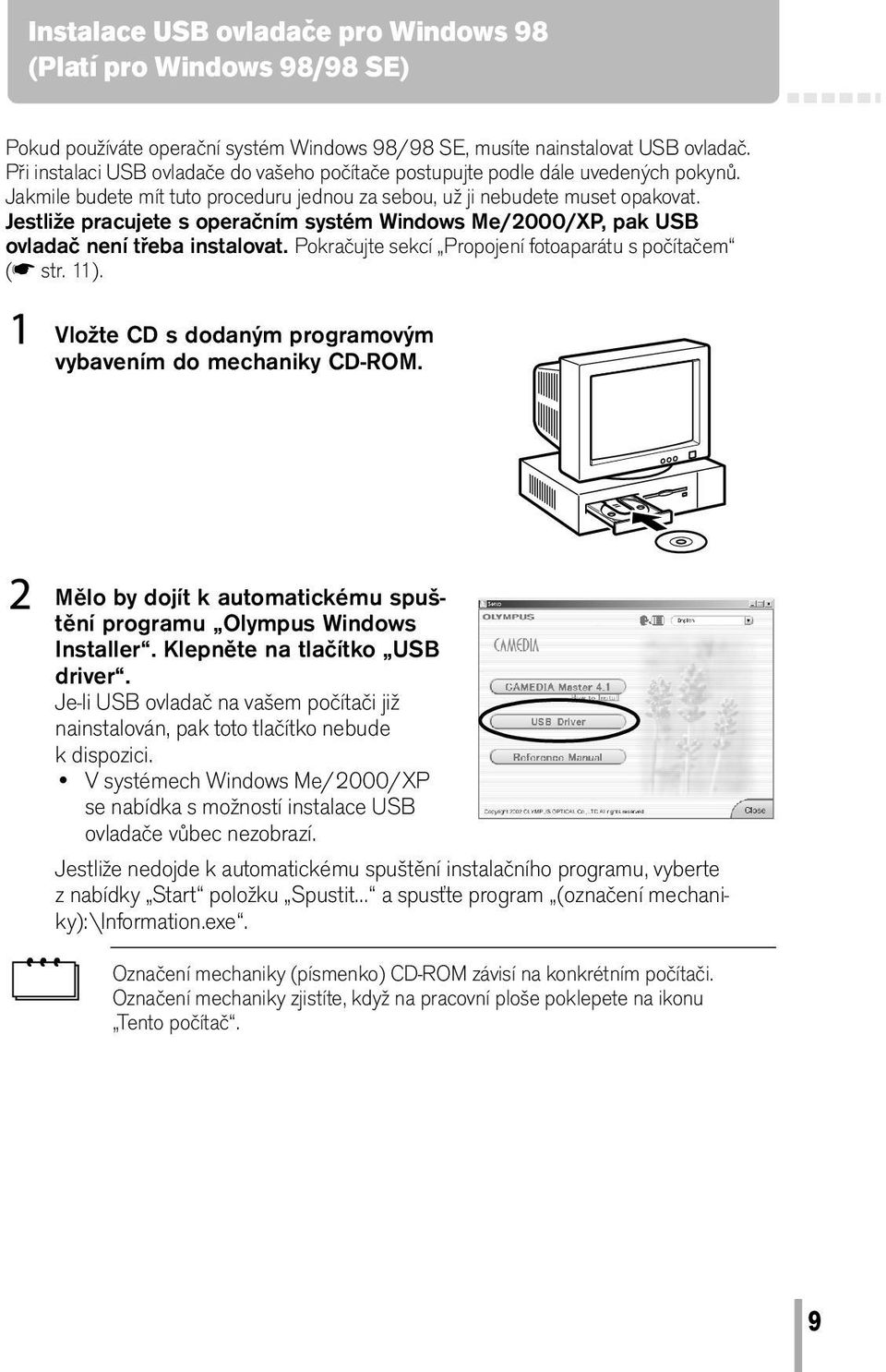 Jestliže pracujete s operačním systém Windows Me/2000/XP, pak USB ovladač není třeba instalovat. Pokračujte sekcí Propojení fotoaparátu s počítačem ( str. 11).