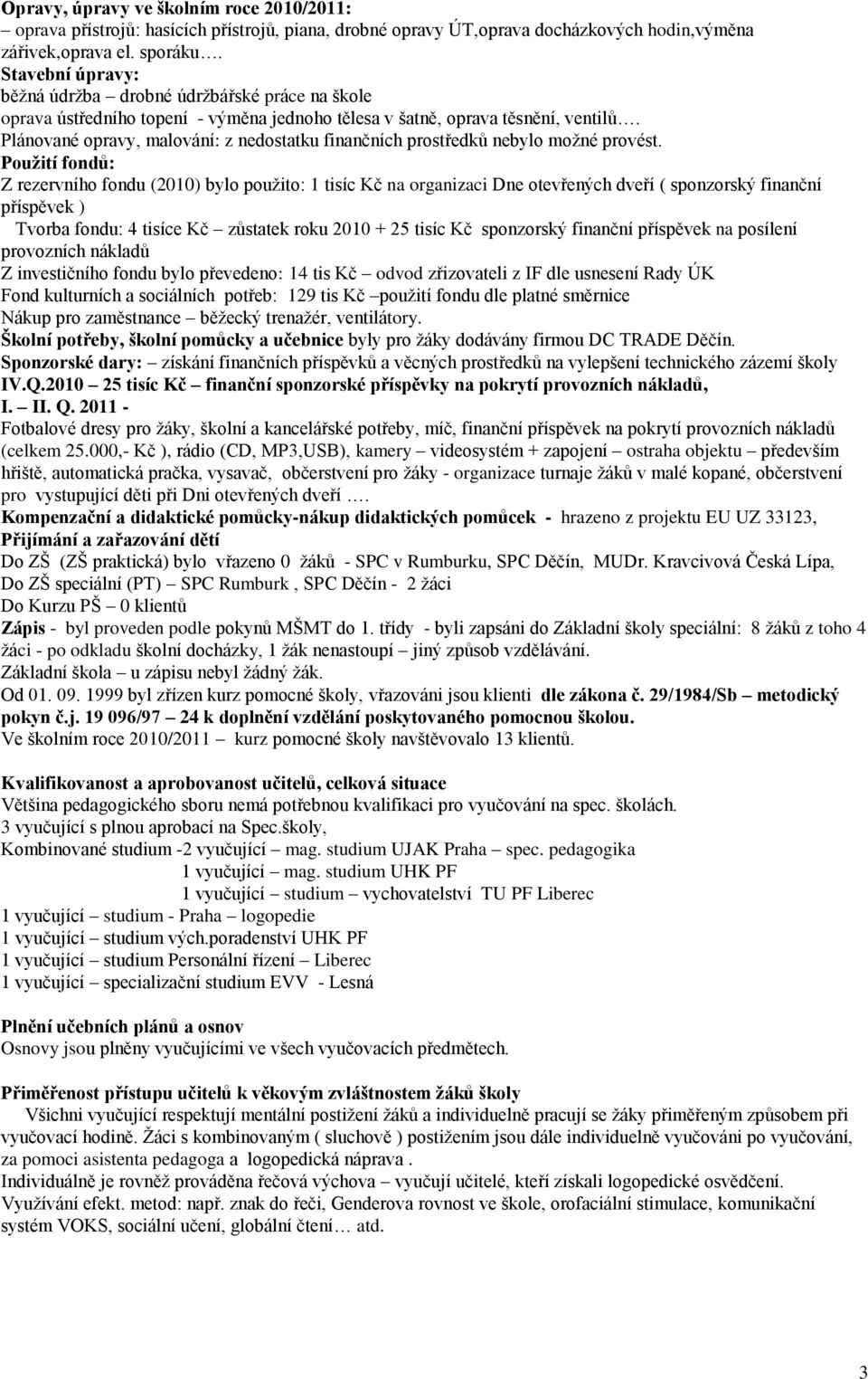 Plánované opravy, malování: z nedostatku finančních prostředků nebylo možné provést.