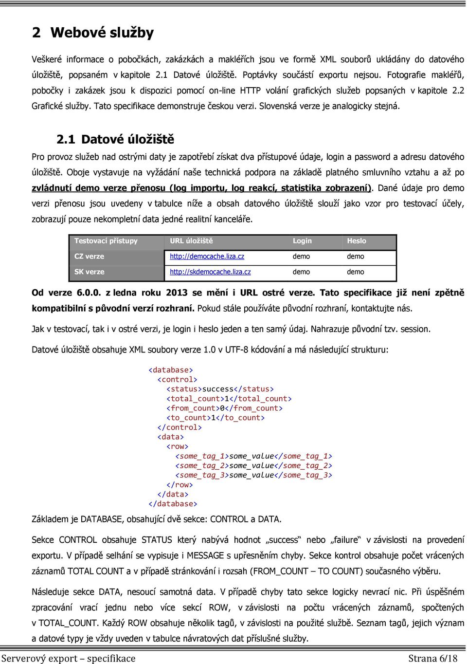 Slovenská verze je analogicky stejná. 2.1 Datové úložiště Pro provoz služeb nad ostrými daty je zapotřebí získat dva přístupové údaje, login a password a adresu datového úložiště.