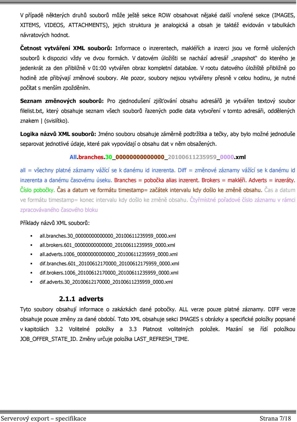 V datovém úložišti se nachází adresář snapshot do kterého je jedenkrát za den přibližně v 01:00 vytvářen obraz kompletní databáze.