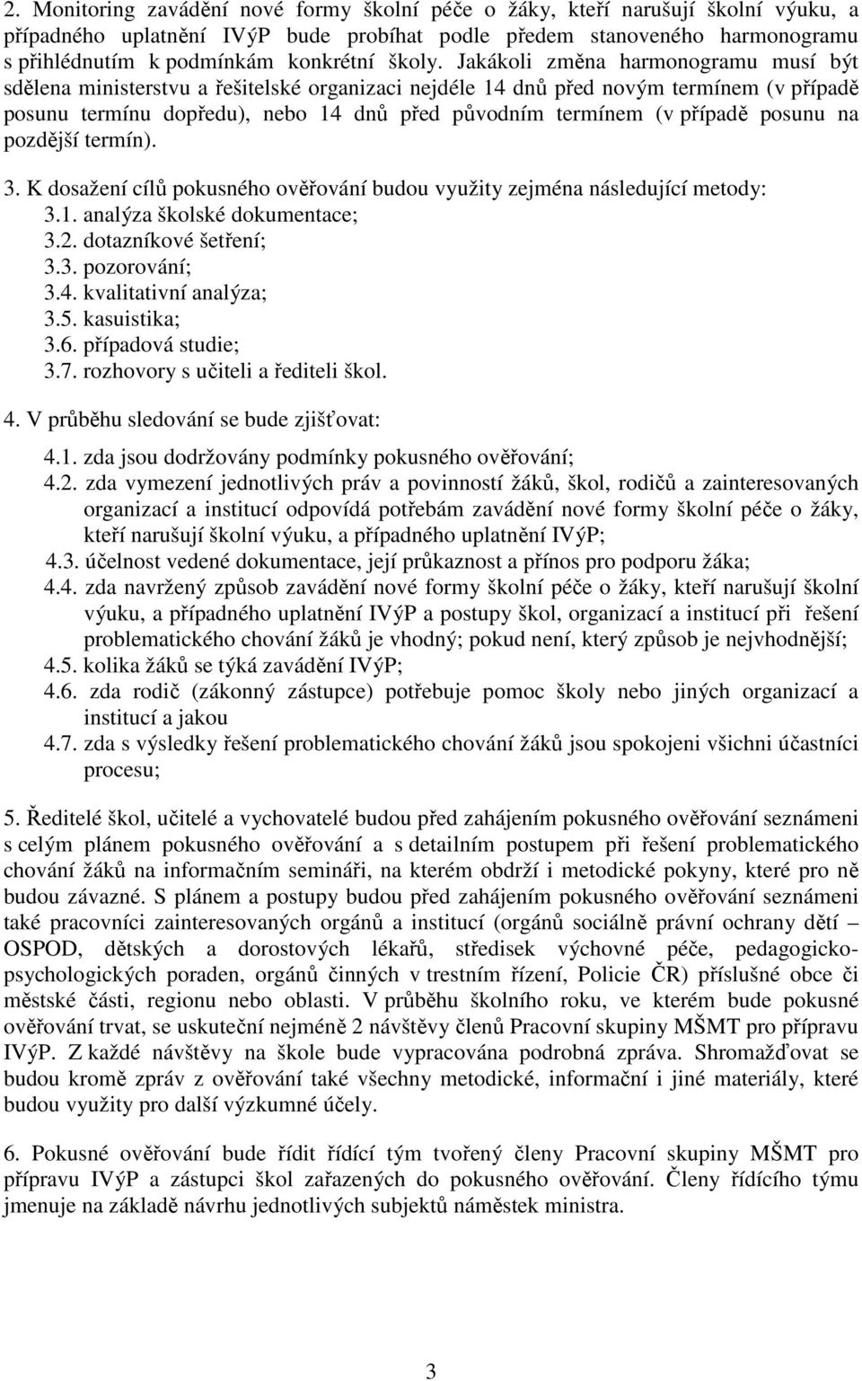 Jakákoli změna harmonogramu musí být sdělena ministerstvu a řešitelské organizaci nejdéle 14 dnů před novým termínem (v případě posunu termínu dopředu), nebo 14 dnů před původním termínem (v případě