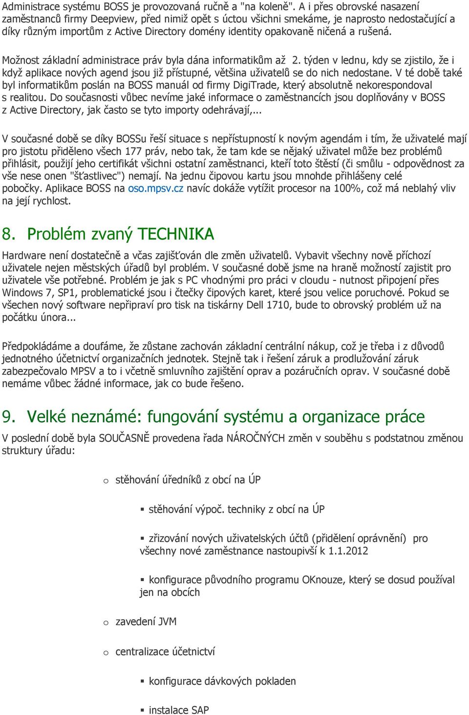 rušená. Možnost základní administrace práv byla dána informatikům až 2. týden v lednu, kdy se zjistilo, že i když aplikace nových agend jsou již přístupné, většina uživatelů se do nich nedostane.