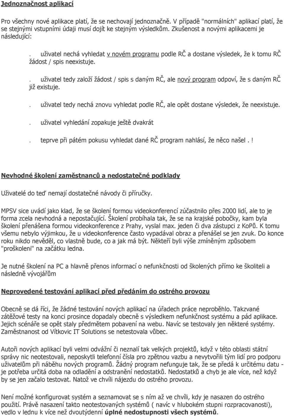 uživatel tedy založí žádost / spis s daným RČ, ale nový program odpoví, že s daným RČ již existuje. uživatel tedy nechá znovu vyhledat podle RČ, ale opět dostane výsledek, že neexistuje.