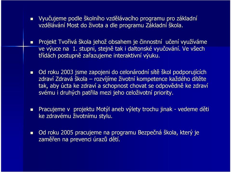 Od roku 2003 jsme zapojeni do celonárodn rodní sítě škol podporujících ch zdraví Zdravá škola rozvíjíme životní kompetence každého dítěte d te tak, aby úcta ke zdraví a schopnost chovat se odpovědn