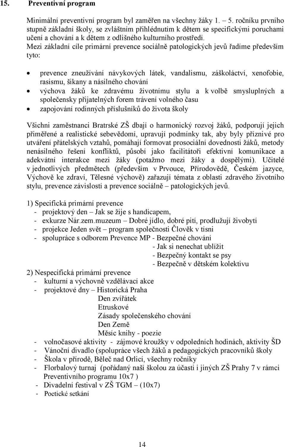 Mezi základní cíle primární prevence sociálně patologických jevů řadíme především tyto: prevence zneuţívání návykových látek, vandalismu, záškoláctví, xenofobie, rasismu, šikany a násilného chování