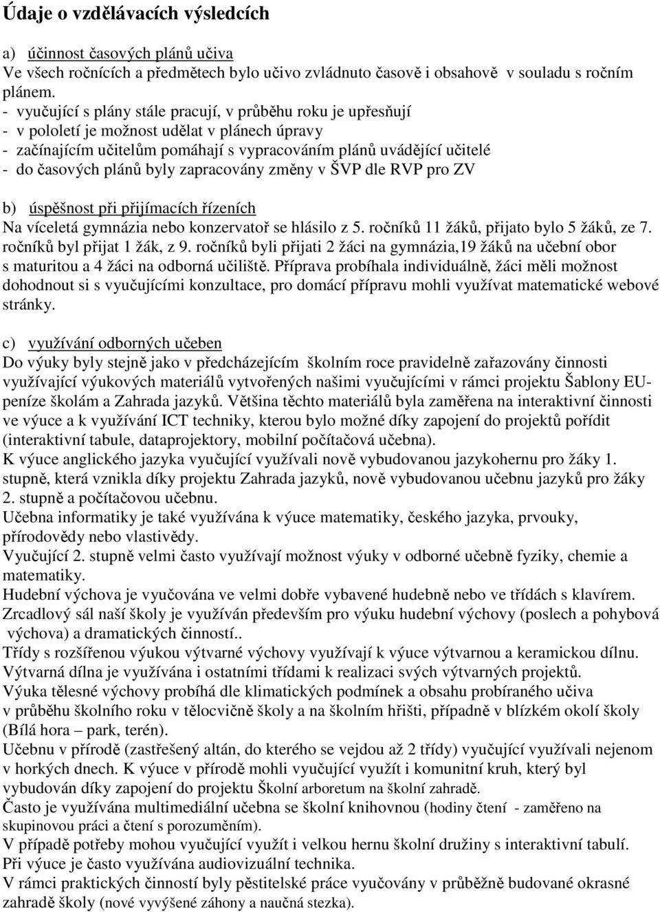plánů byly zapracovány změny v ŠVP dle RVP pro ZV b) úspěšnost při přijímacích řízeních Na víceletá gymnázia nebo konzervatoř se hlásilo z 5. ročníků 11 žáků, přijato bylo 5 žáků, ze 7.