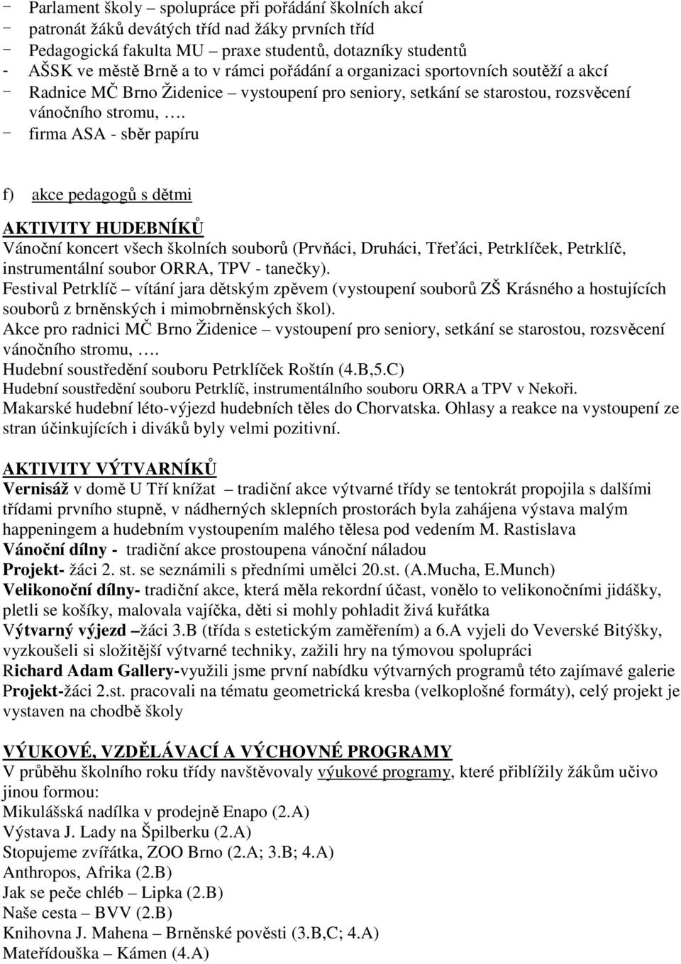 - firma ASA - sběr papíru f) akce pedagogů s dětmi AKTIVITY HUDEBNÍKŮ Vánoční koncert všech školních souborů (Prvňáci, Druháci, Třeťáci, Petrklíček, Petrklíč, instrumentální soubor ORRA, TPV -