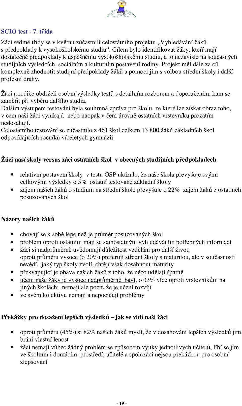 Projekt měl dále za cíl komplexně zhodnotit studijní předpoklady žáků a pomoci jim s volbou střední školy i další profesní dráhy.