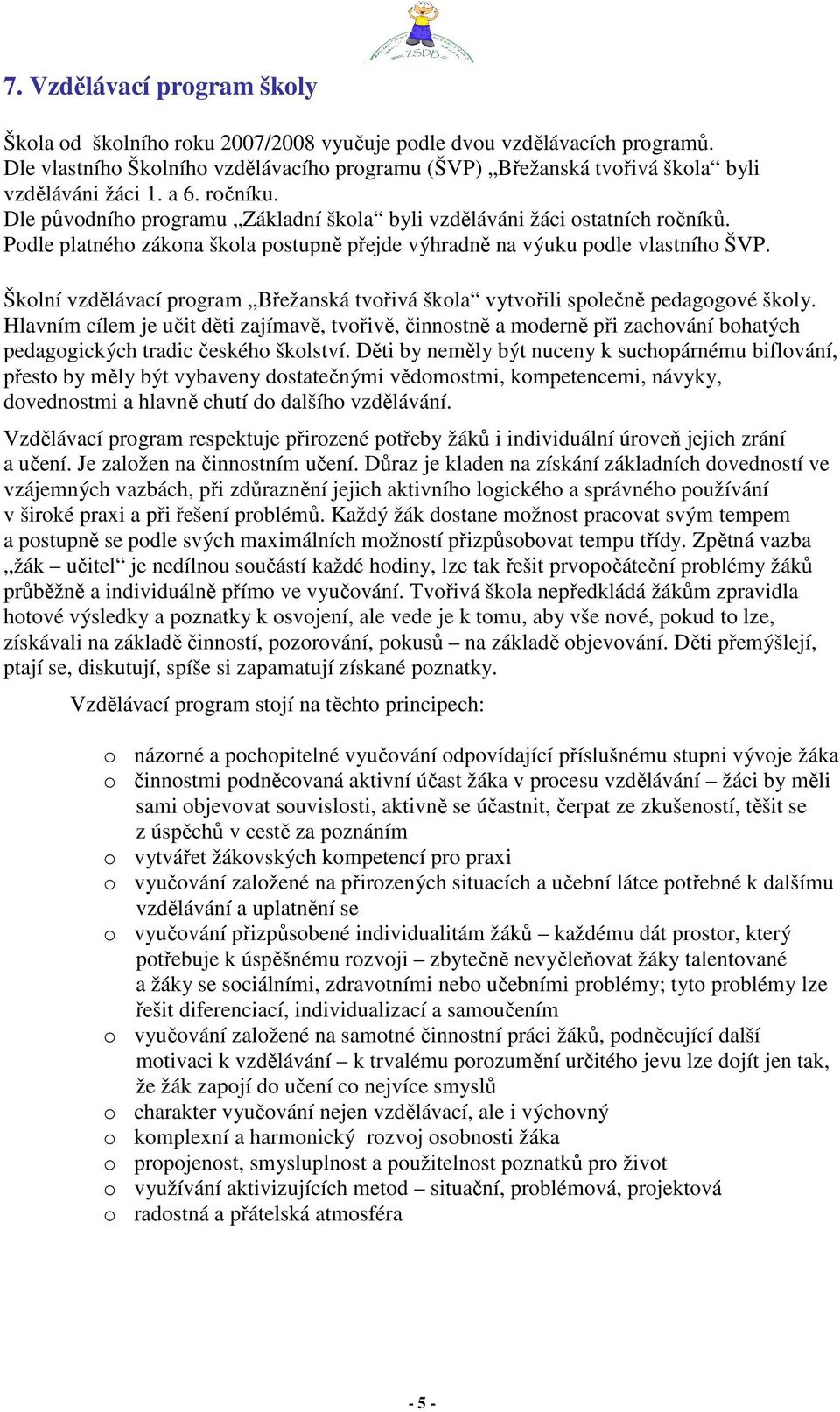 Podle platného zákona škola postupně přejde výhradně na výuku podle vlastního ŠVP. Školní vzdělávací program Břežanská tvořivá škola vytvořili společně pedagogové školy.