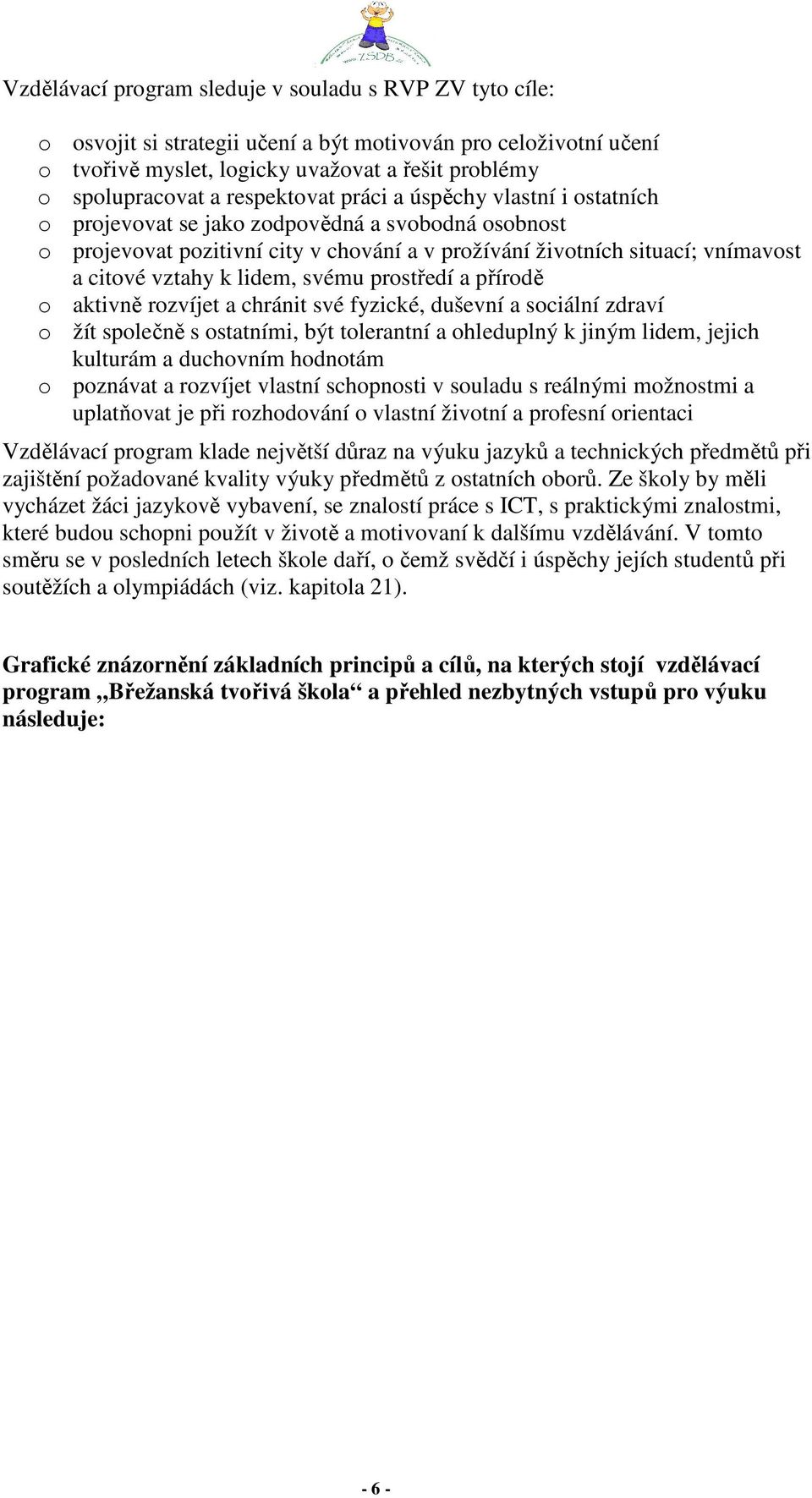 lidem, svému prostředí a přírodě o aktivně rozvíjet a chránit své fyzické, duševní a sociální zdraví o žít společně s ostatními, být tolerantní a ohleduplný k jiným lidem, jejich kulturám a duchovním