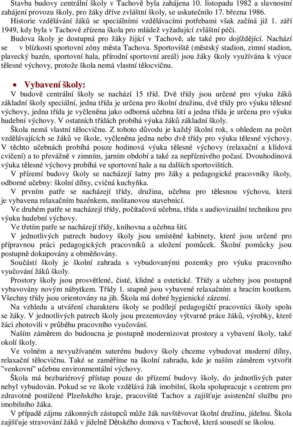 Budova školy je dostupná pro žáky žijící v Tachov, ale také pro dojížd jící. Nachází se v blízkosti sportovní zóny m sta Tachova.