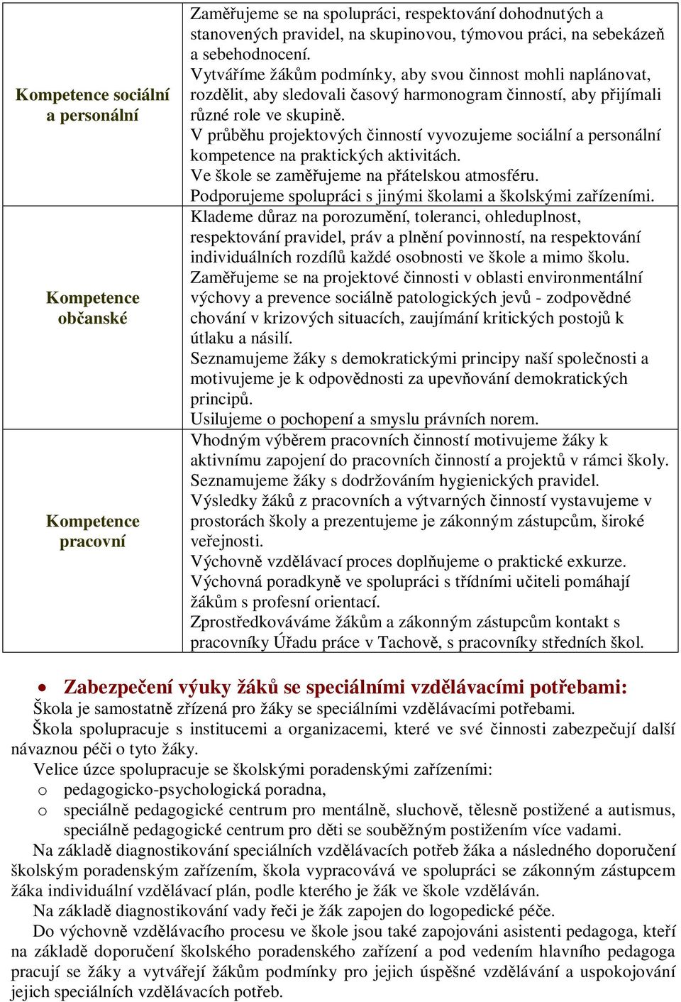 V pr hu projektových inností vyvozujeme sociální a personální kompetence na praktických aktivitách. Ve škole se zam ujeme na p átelskou atmosféru.