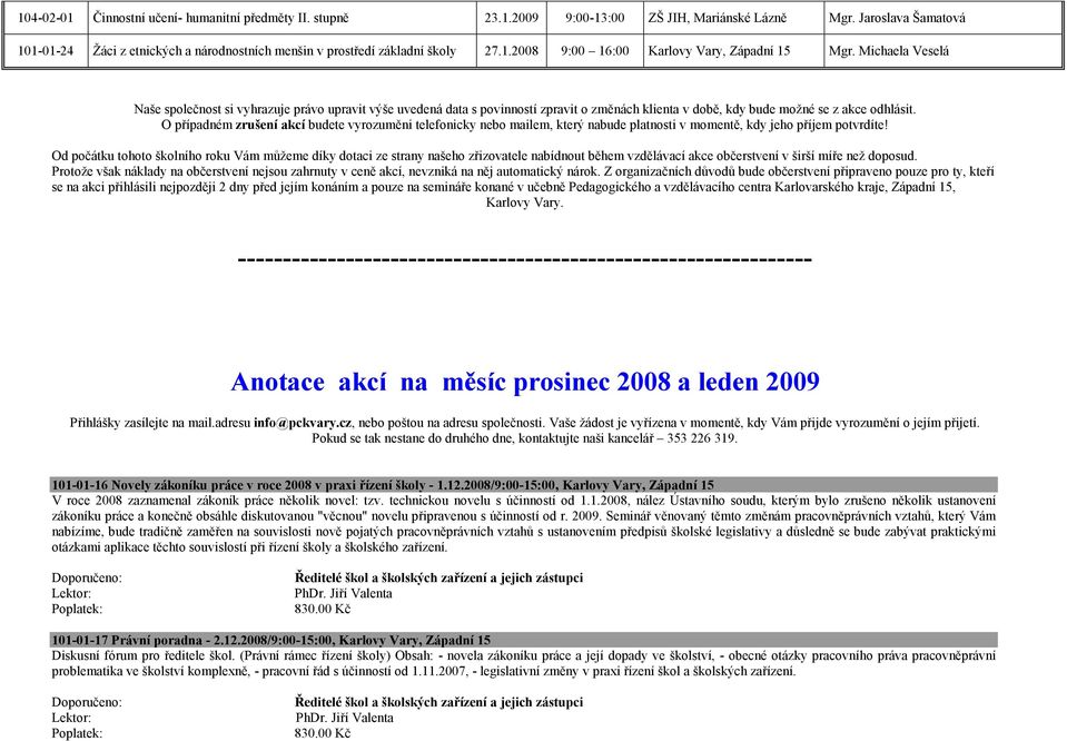 Michaela Veselá Naše společnost si vyhrazuje právo upravit výše uvedená data s povinností zpravit o změnách klienta v době, kdy bude možné se z akce odhlásit.