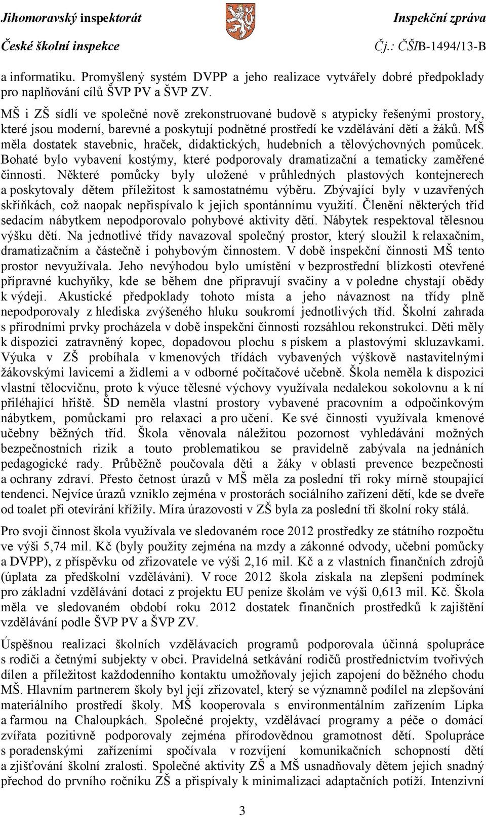 MŠ měla dostatek stavebnic, hraček, didaktických, hudebních a tělovýchovných pomůcek. Bohaté bylo vybavení kostýmy, které podporovaly dramatizační a tematicky zaměřené činnosti.