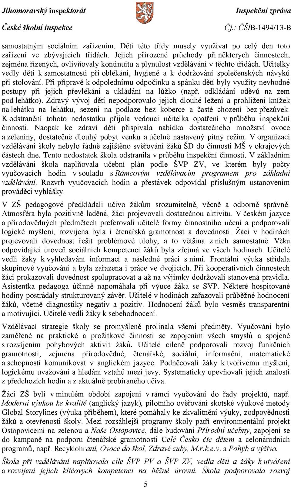 Učitelky vedly děti k samostatnosti při oblékání, hygieně a k dodržování společenských návyků při stolování.