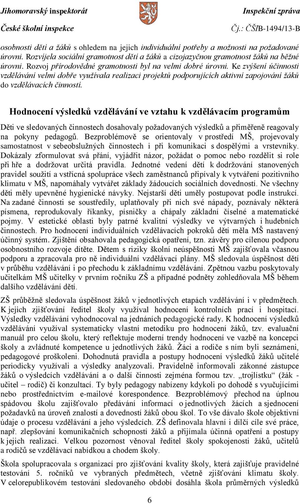 Hodnocení výsledků vzdělávání ve vztahu k vzdělávacím programům Děti ve sledovaných činnostech dosahovaly požadovaných výsledků a přiměřeně reagovaly na pokyny pedagogů.