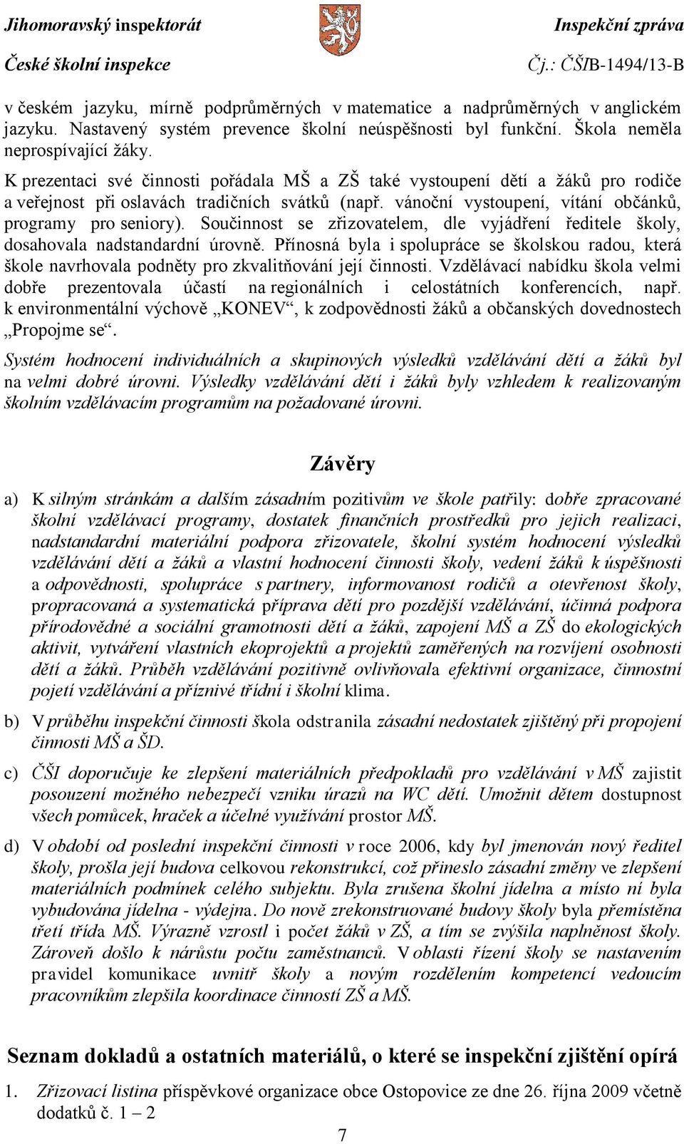 Součinnost se zřizovatelem, dle vyjádření ředitele školy, dosahovala nadstandardní úrovně. Přínosná byla i spolupráce se školskou radou, která škole navrhovala podněty pro zkvalitňování její činnosti.