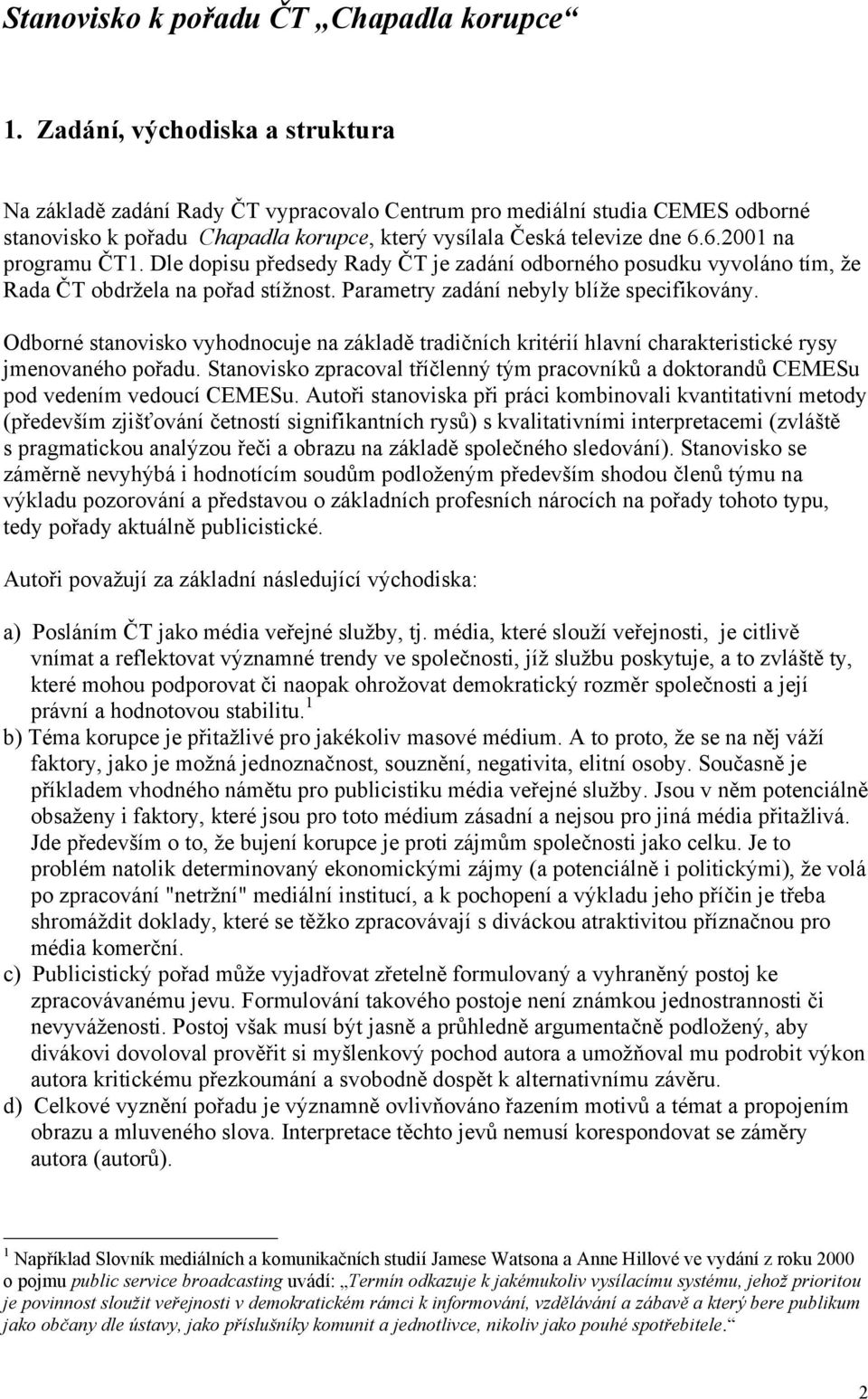 6.2001 na programu ČT1. Dle dopisu předsedy Rady ČT je zadání odborného posudku vyvoláno tím, že Rada ČT obdržela na pořad stížnost. Parametry zadání nebyly blíže specifikovány.