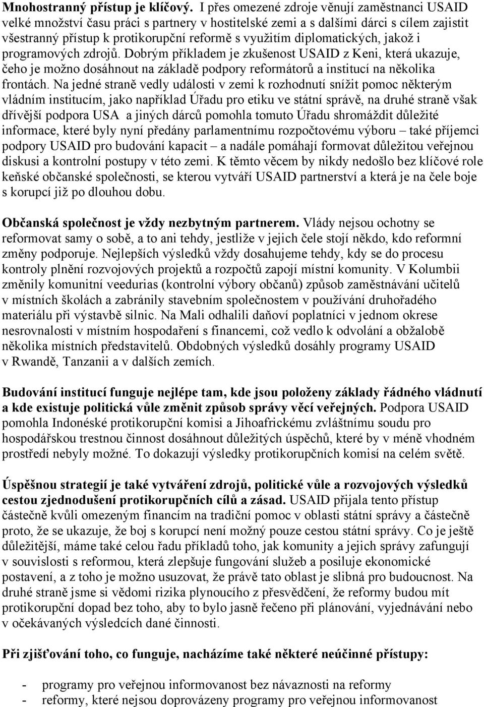 diplomatických, jakož i programových zdrojů. Dobrým příkladem je zkušenost USAID z Keni, která ukazuje, čeho je možno dosáhnout na základě podpory reformátorů a institucí na několika frontách.